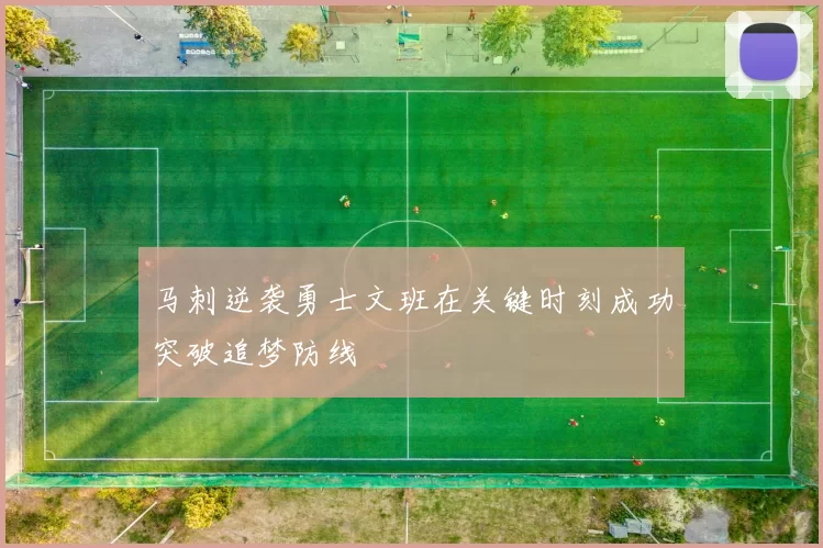 马刺逆袭勇士文班在关键时刻成功突破追梦防线