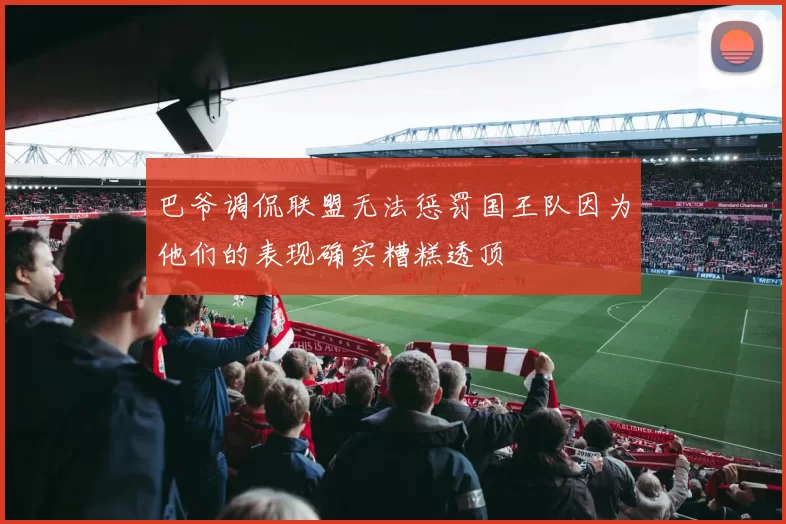 巴爷调侃联盟无法惩罚国王队因为他们的表现确实糟糕透顶