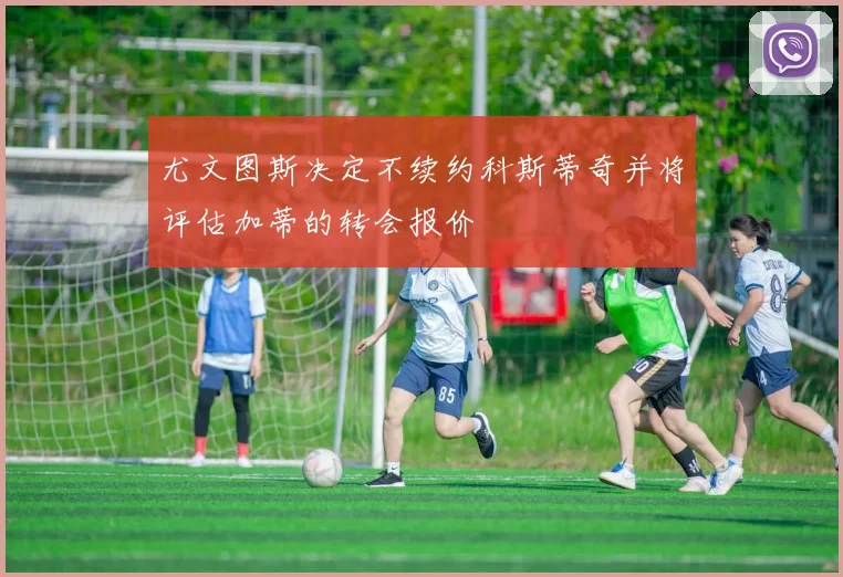 尤文图斯决定不续约科斯蒂奇并将评估加蒂的转会报价