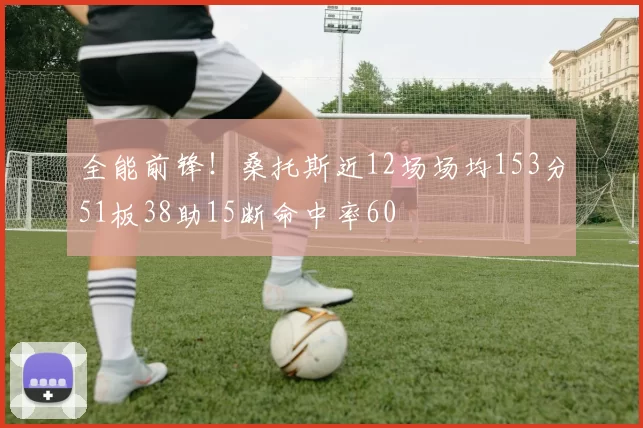 全能前锋！桑托斯近12场场均153分51板38助15断命中率60